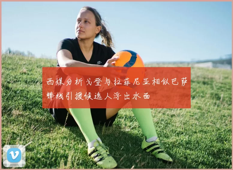 西媒分析戈登与拉菲尼亚相似巴萨锋线引援候选人浮出水面