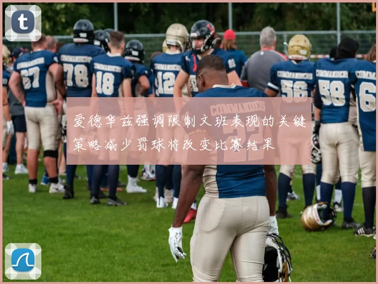 爱德华兹强调限制文班表现的关键策略减少罚球将改变比赛结果