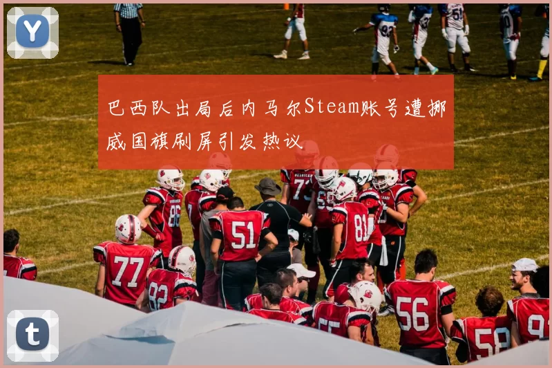 巴西队出局后内马尔Steam账号遭挪威国旗刷屏引发热议