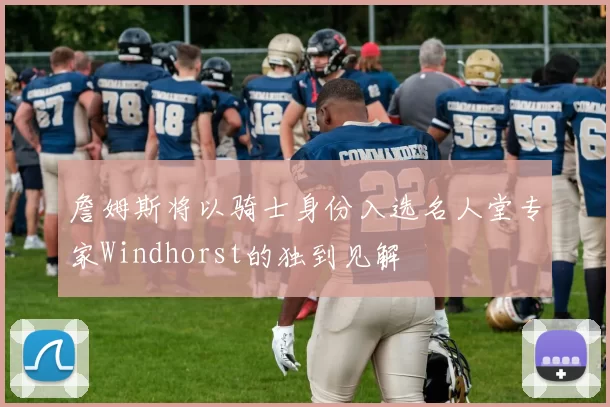 詹姆斯将以骑士身份入选名人堂专家Windhorst的独到见解